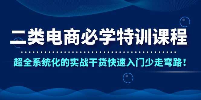 （1087期）二类电商必学特训课程，超全系统化的实战干货快速入门少走弯路！