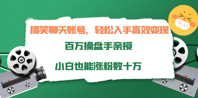 （3871期）搞笑聊天账号，轻松入手高效变现，百万操盘手亲授，小白也能涨粉数十万