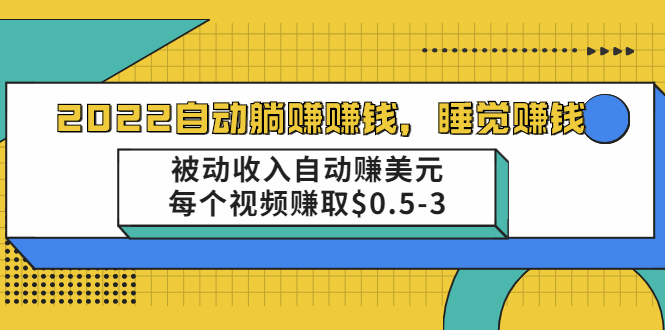 （2002期）自动躺赚赚钱，睡觉赚钱，被动收入自动赚美元，每个视频赚取$0.5-3