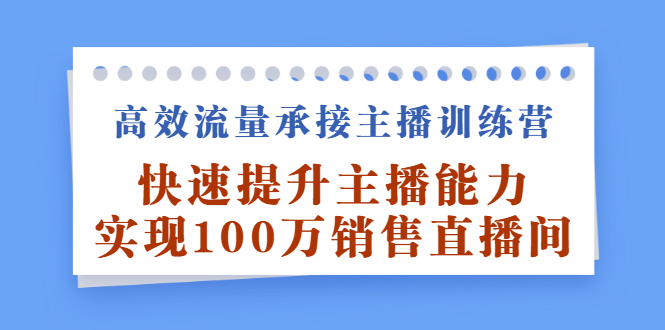 （2409期）高效流量承接主播训练营：快速提升主播能力,实现100万销售直播间