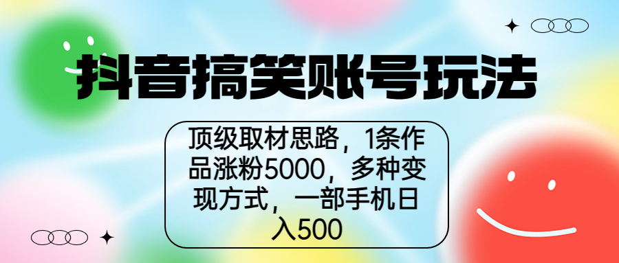 （6704期）抖音搞笑账号玩法，顶级取材思路，1条作品涨粉5000，一部手机日入500