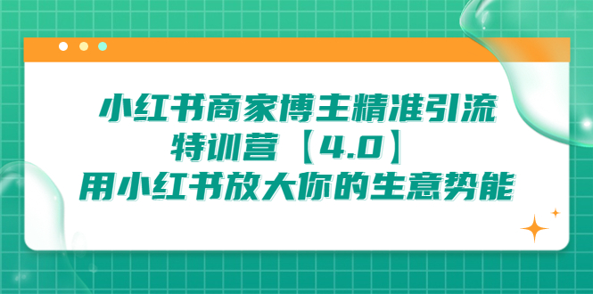 （6796期）小红书商家 博主精准引流特训营【4.0】用小红书放大你的生意势能