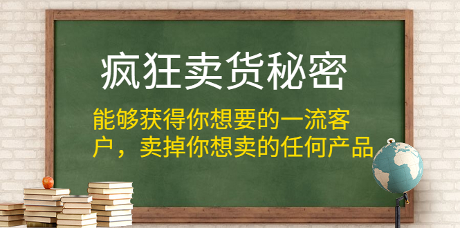 （1313期）疯狂卖货秘密（能够获得你想要的一流客户，卖掉你想卖的任何产品）无水印