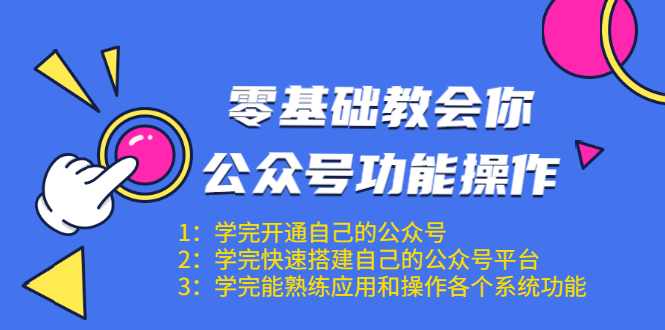 （1543期）零基础教会你公众号功能操作、平台搭建、图文编辑、菜单设置等（18节课）