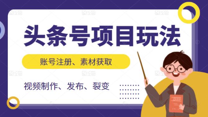 （2071期）头条号项目玩法，从账号注册，素材获取到视频制作发布和裂变全方位教学