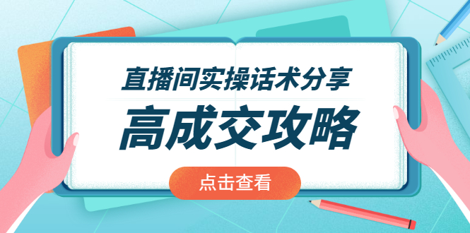 （1965期）直播间实操话术分享：轻松实现高成交 高利润，卖货实操课！