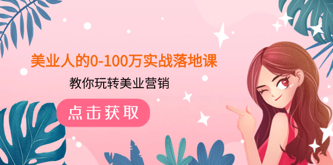 （7958期）美业人的0-100万实战落地课，教你玩转美业营销（43节课）