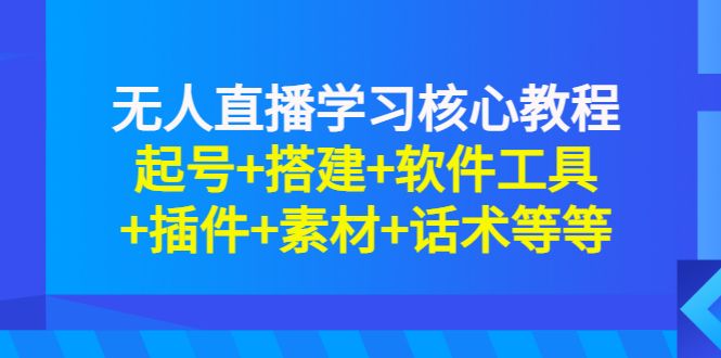 （2817期）无人直播学习核心教程：起号+搭建+软件工具+插件+素材+话术等等