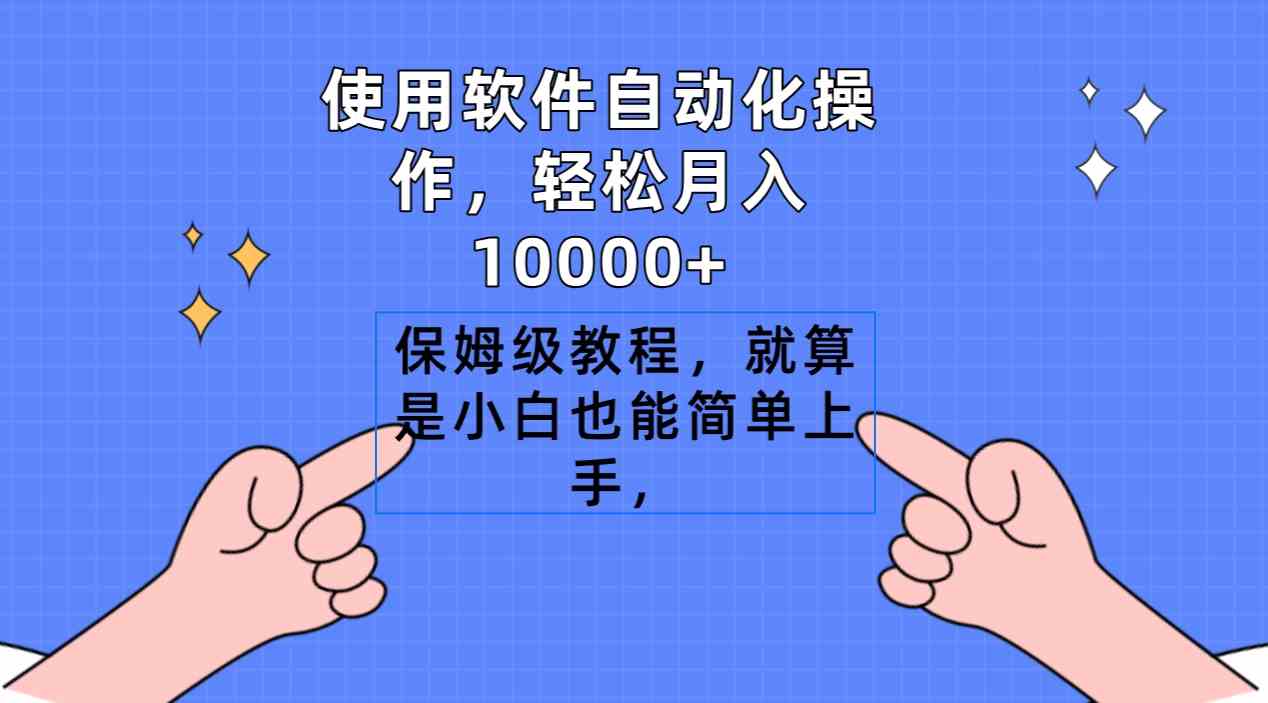 （9110期）使用软件自动化操作，轻松月入10000+，保姆级教程，就算是小白也能简单上手