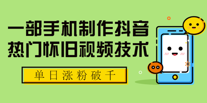 （1748期）一部手机制作抖音热门怀旧视频技术，单日涨粉破千 适合批量做号【附素材】