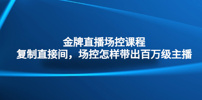 （4730期）金牌直播场控课程：复制直接间，场控如何带出百万级主播