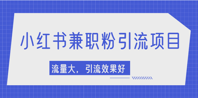 （2129期）小红书引流项目，日引1000+兼职粉，流量大，引流效果好【视频课程】