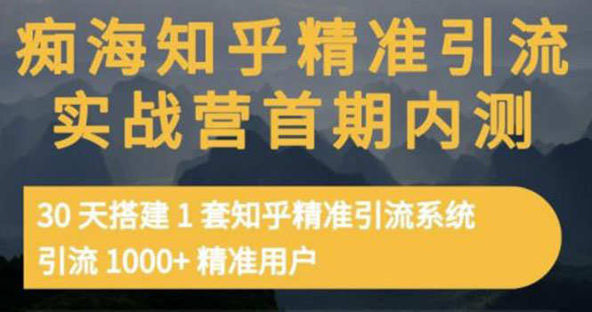 （3069期）知乎精准引流实战营1-2期，30天搭建1套精准引流系统，引流1000+精准用户