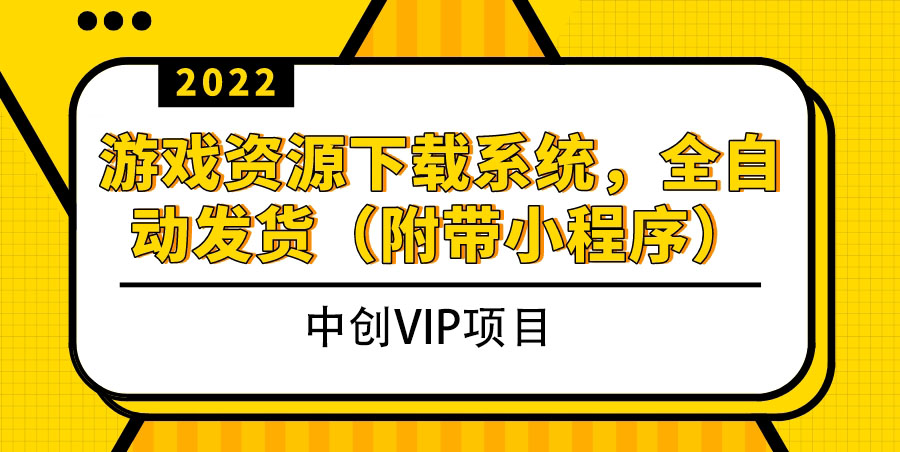 （3413期）2022游戏资源下载系统，躺赚项目，无需人工值守全自动发货（附带小程序）