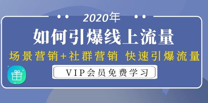 （1325期）2020年如何引爆线上流量：场景营销+社群营销 快速引爆流量（3节视频课）