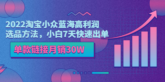 （3208期）2022淘宝小众蓝海高利润选品方法，小白7天快速出单，单款链接月销30W