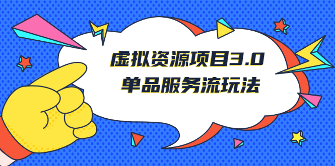 （2494期）《虚拟资源项目3.0》单品服务流玩法：零成本获取资源 且不易封号