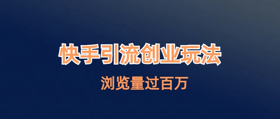 （6691期）快手引流创业笔记玩法浏览量过百万