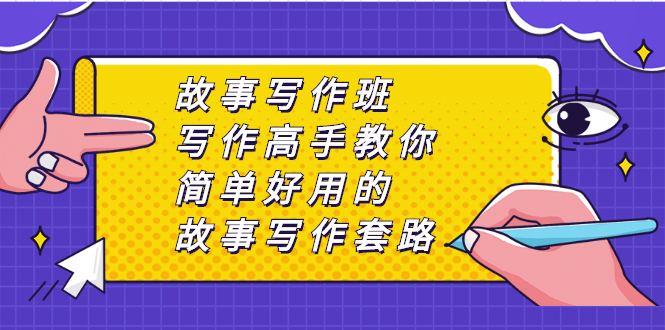 （2365期）故事写作班，写作高手教你简单好用的故事写作套路，让你赚得盆满钵满