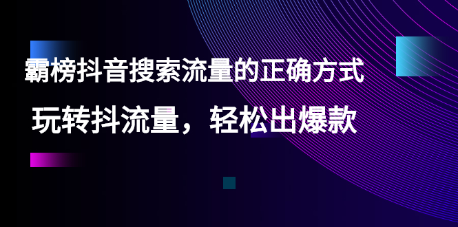 （2546期）【霸榜抖音搜索流量的正确方式】玩转抖流量，轻松出爆款