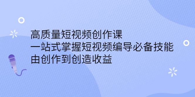 （2387期）高质量短视频创作课，一站式掌握短视频编导必备技能，由创作到创造收益