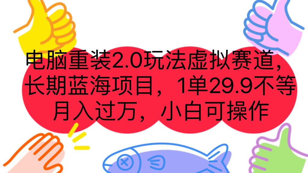 （7037期）电脑重装2.0玩法虚拟赛道，长期蓝海项目 一单29.9不等 月入过万 小白可操作