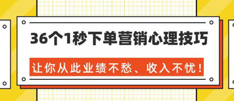 （1358期）36个1秒下单营销心理技巧，让你从此业绩不愁、收入不忧！（36节课-完结）