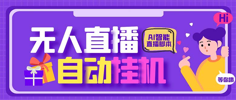 （6905期）最新AI全自动无人直播挂机，24小时无人直播间，AI全自动智能语音弹幕互动