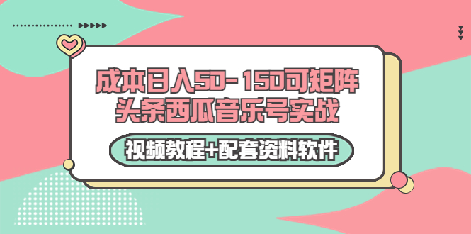 （3327期）0成本日入50-150可矩阵头条西瓜音乐号实战（视频教程+配套资料软件）