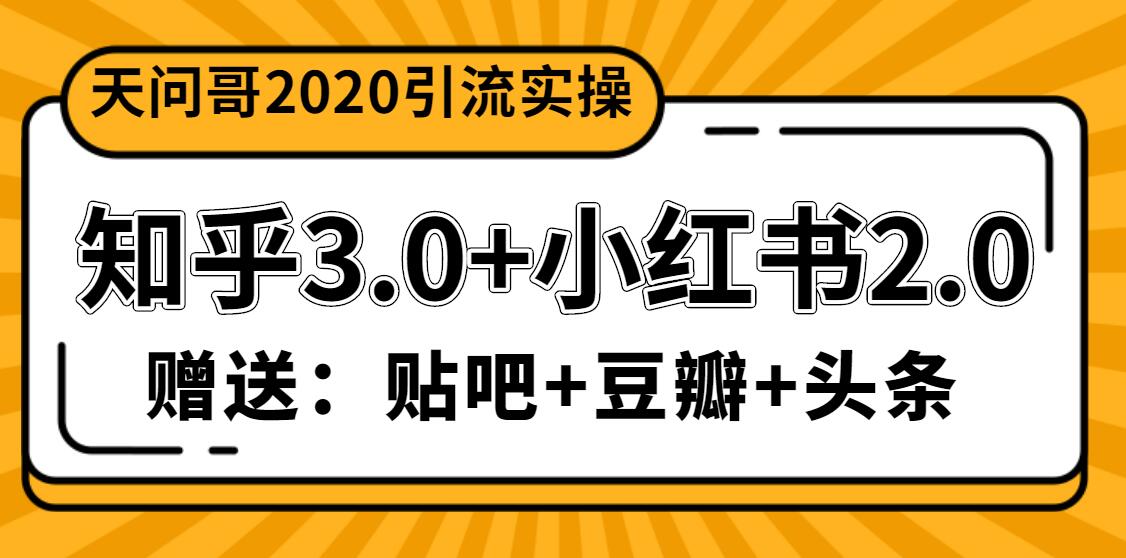 （1200期）天问哥1888元引流实操：知乎3.0+小红书2.0（附送贴吧、豆瓣、头条引流）