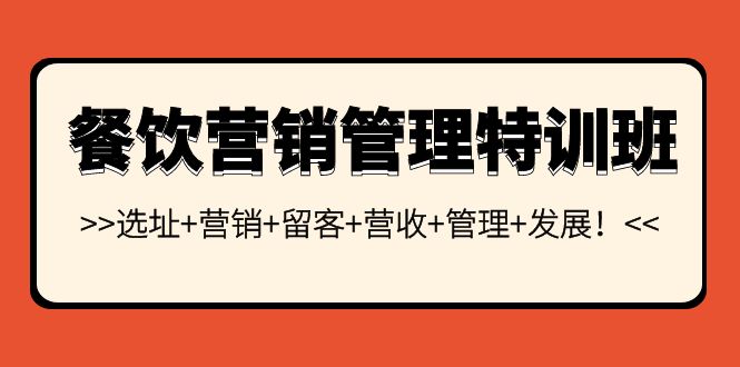 （3827期）餐饮营销管理特训班：选址+营销+留客+营收+管理+发展！