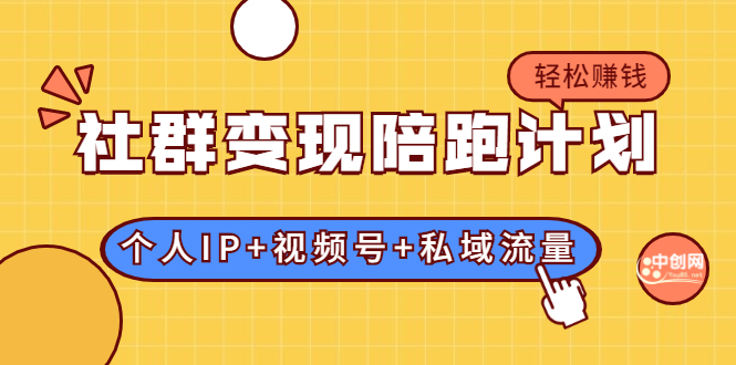 （1741期）社群变现陪跑计划：建立“个人IP+视频号+私域流量”的社群商业模式轻松赚钱