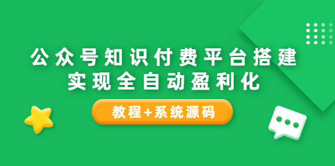 （3564期）公众号知识付费平台搭建，实现全自动化盈利（教程+系统源码）