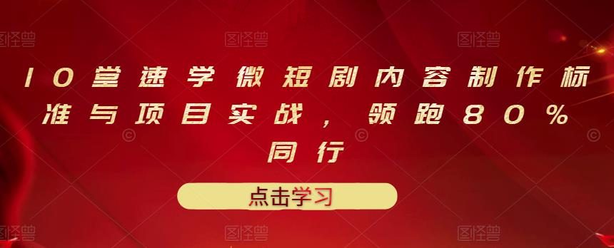 （3033期）10堂速学微短剧内容制作标准与项目实战，领跑80%同行