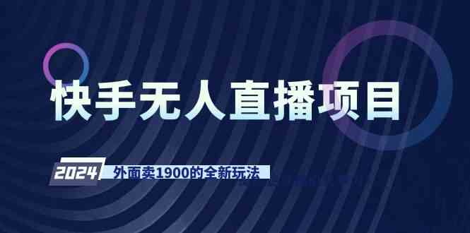 （9126期）快手无人直播项目，外面卖1900的全新玩法