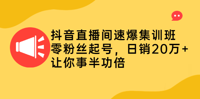 （2187期）抖音直播间速爆集训班，零粉丝起号，日销20万+让你事半功倍