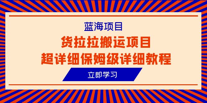 （6347期）蓝海项目，货拉拉搬运项目超详细保姆级详细教程（6节课）