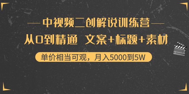 （4057期）中视频二创解说训练营：从0到精通 文案+标题+素材、月入5000到5W