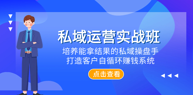 （7986期）私域运营实战班，培养能拿结果的私域操盘手，打造客户自循环赚钱系统