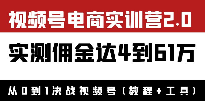 （3788期）外面收费1900×视频号电商实训营2.0：实测佣金达4到61万（教程+工具）