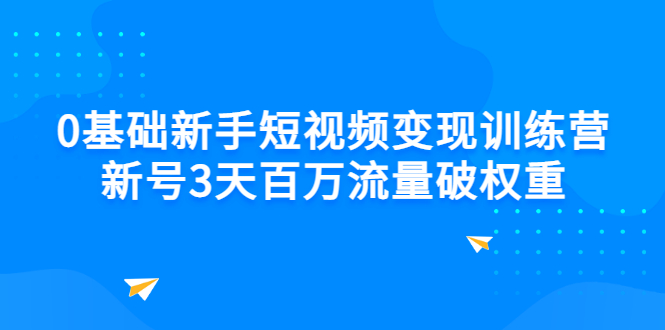 （2778期）0基础新手短视频变现训练营：新号3天百万流量破权重