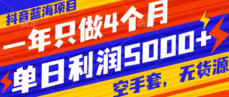 （7952期）抖音蓝海项目，一年只做4个月，空手套，无货源，单日利润5000+