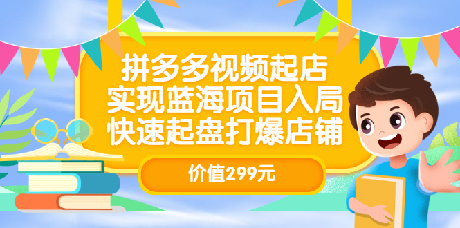 （3087期）拼多多视频起店，实现蓝海项目入局，快速起盘打爆店铺