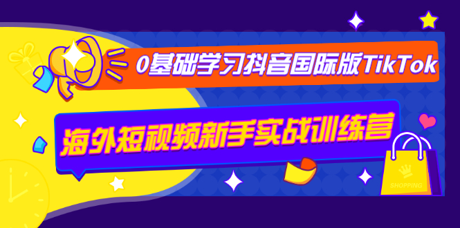 （1243期）0基础学习抖音国际版TikTok海外短视频新手实战训练营【视频课】