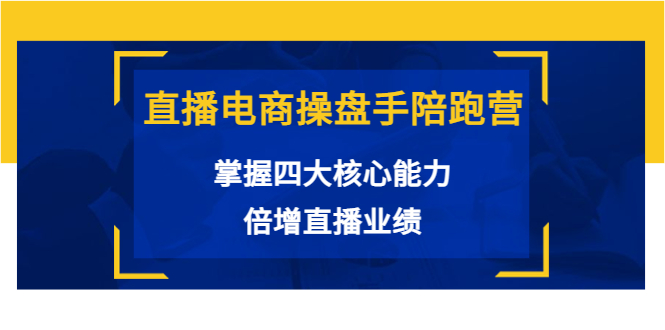 （3568期）直播电商操盘手陪跑营：掌握四大核心能力，倍增直播业绩