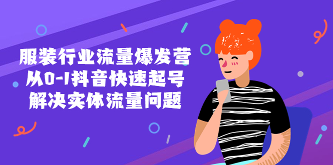 （5477期）服装行业流量爆发营，从0-1抖音快速起号/解决实体流量问题！