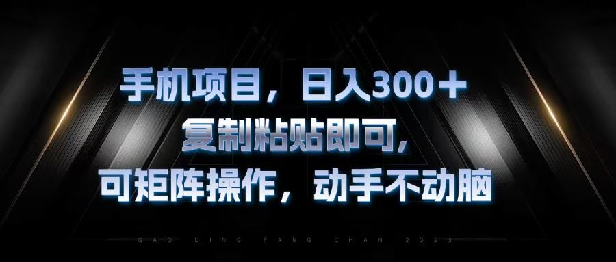 （13083期）手机项目，日入300+，复制黏贴即可，可矩阵操作，动手不动脑